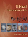 Holzbrand. Geheimnisse japanischer Meister. Holzbrand. Geheimnisse japanischer Meister.