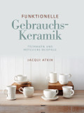 Funktionelle Gebrauchskeramik. Techniken und nützliche Beispiele. Funktionelle Gebrauchskeramik. Techniken und nützliche Beispiele.